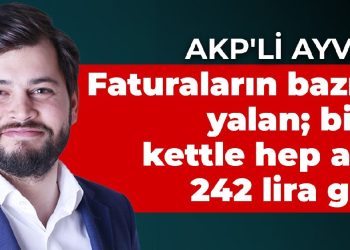 AKP’li Ayvalı: Faturaların bazıları yalan; bizde kettle hep açık, 242 lira geldi