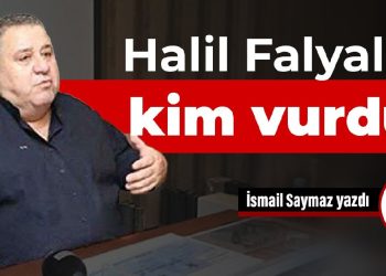 Halil Falyalı’yı kim vurdu?