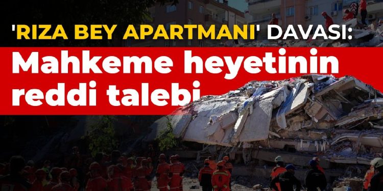 ‘Rıza Bey Apartmanı’ davası: Mahkeme heyetinin reddi talebi