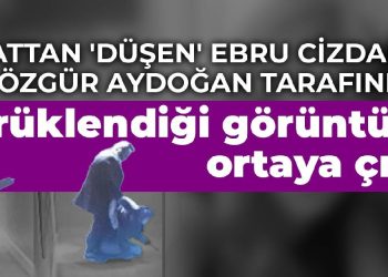7. kattan ‘düşen’ Ebru Cizdam’ın Özgür Aydoğan tarafından sürüklendiği görüntüler ortaya çıktı