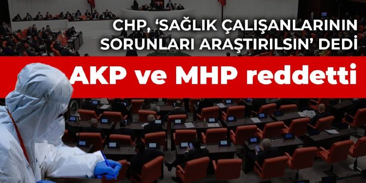 CHP’den ‘sağlık çalışanlarının sorunlarının araştırılması’ önergesi: AKP ve MHP oylarıyla reddedildi