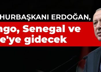 Cumhurbaşkanı Erdoğan, Kongo, Senegal ve Gine’ye gidecek