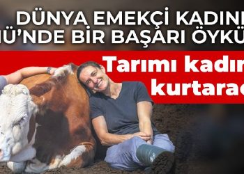 Dünya Emekçi Kadınlar Günü’nde bir başarı öyküsü: Tarımı kadınlar kurtaracak