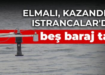 Elmalı, Kazandere ve Istrancalar’daki beş baraj taştı