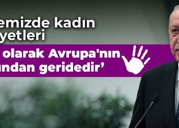 Erdoğan: Ülkemizde kadın cinayetleri oran olarak Avrupa’nın çoğundan geridedir