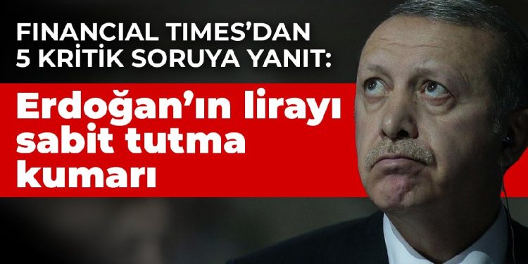 Financial Times’dan 5 kritik soruya yanıt: Erdoğan’ın lirayı sabit tutma kumarı