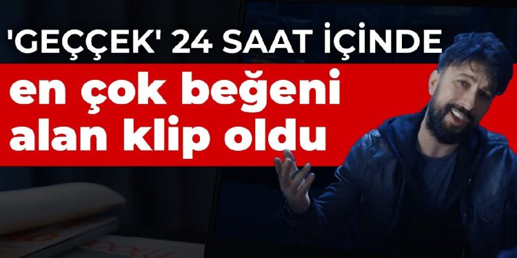 ‘Geççek’ 24 saat içinde en çok beğeni alan klip oldu