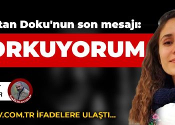 Gülistan Doku’nun son mesajı: KORKUYORUM