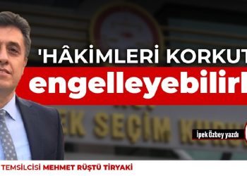 HDP’nin YSK Temsilcisi Tiryaki: Hâkimleri korkutup, engelleyebilirler