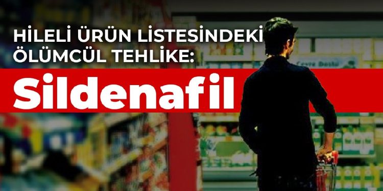 Hileli ürün listesindeki ölümcül tehlike: Sildenafil