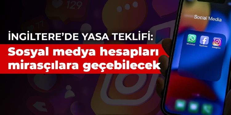 İngiltere’de yasa teklifi: Sosyal medya hesapları mirasçılara geçebilecek