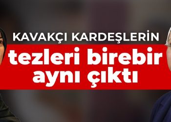 Kavakçı kardeşlerin tezleri birebir aynı çıktı