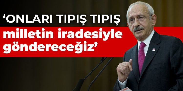 Kılıçdaroğlu: Onları tıpış tıpış milletin iradesiyle göndereceğiz