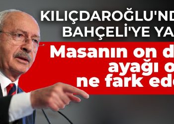 Kılıçdaroğlu’ndan Bahçeli’ye yanıt: Masanın dört ayağı değil de on dört ayağı olsa ne fark eder?
