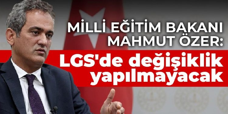 Milli Eğitim Bakanı Mahmut Özer: LGS’de değişiklik yapılmayacak