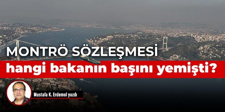 Montrö Sözleşmesi hangi bakanın başını yemişti?