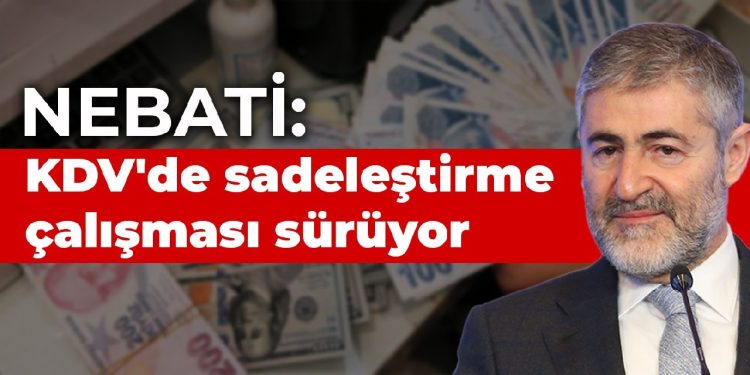 Nebati: KDV’de sadeleştirme çalışması sürüyor