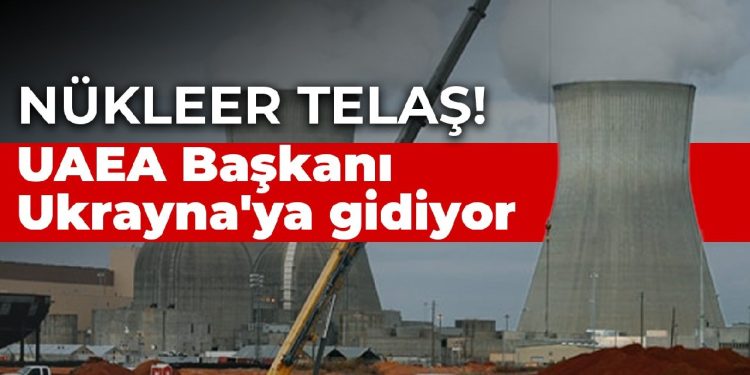 Nükleer telaş! Uluslararası Atom Enerjisi Ajansı Başkanı Ukrayna’ya gidiyor