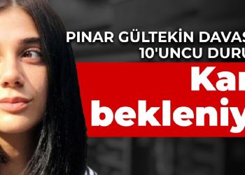 Pınar Gültekin davasında 10’uncu duruşma: Karar bekleniyor