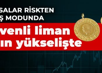 Piyasalar riskten kaçış modunda! Güvenli liman altın yükselişte