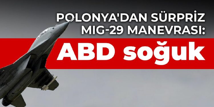 Polonya’dan sürpriz MIG-29 manevrası: ABD soğuk