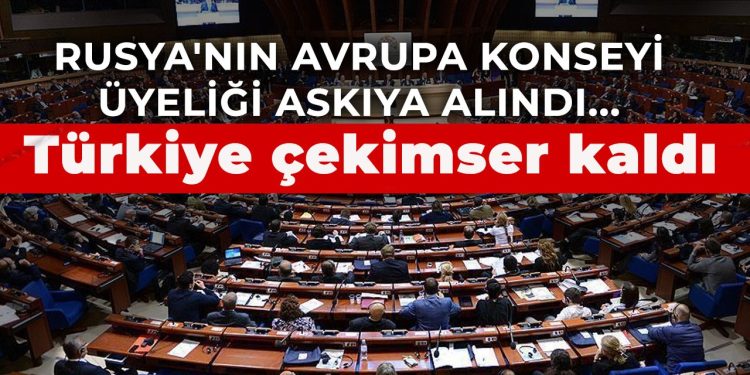 Rusya’nın Avrupa Konseyi üyeliği askıya alındı… Türkiye çekimser kaldı