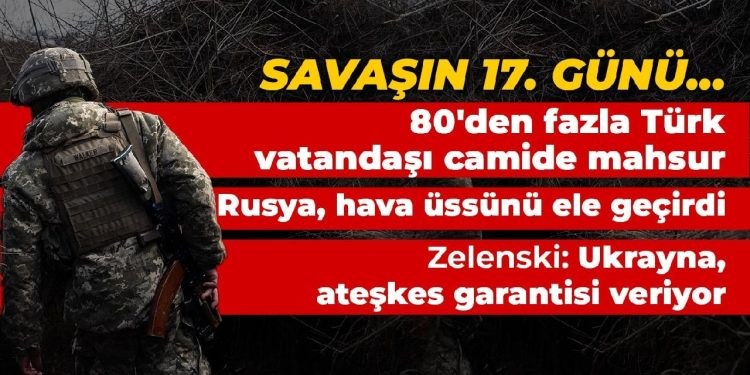 Savaşın 17. günü… Rusya: Ukrayna askeri altyapısına ait 3 bin 491 hedef imha edildi