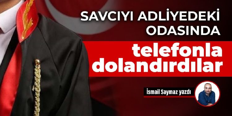 Savcıyı adliyedeki odasında telefonla dolandırdılar