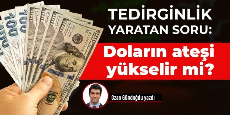 Tedirginlik yaratan soru: Doların ateşi yükselir mi?