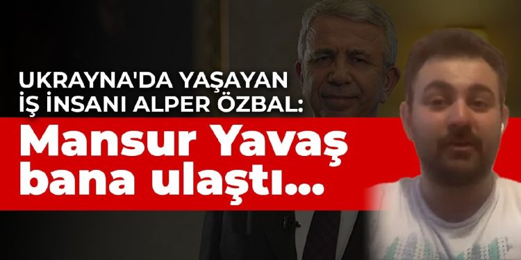 Ukrayna’da yaşayan iş insanı Alper Özbal: Mansur Yavaş bana ulaştı…