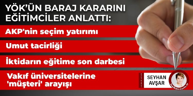 YÖK’ün baraj kararı ne anlama geliyor? AKP’nin seçim yatırımı