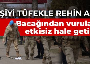 2 kişiyi tüfekle rehin aldı: Bacağından vurularak etkisiz hale getirildi