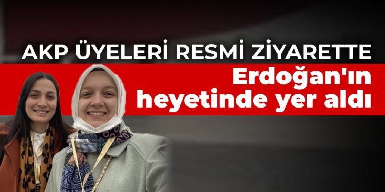 AKP üyeleri resmi ziyarette Erdoğan’ın heyetinde yer aldı