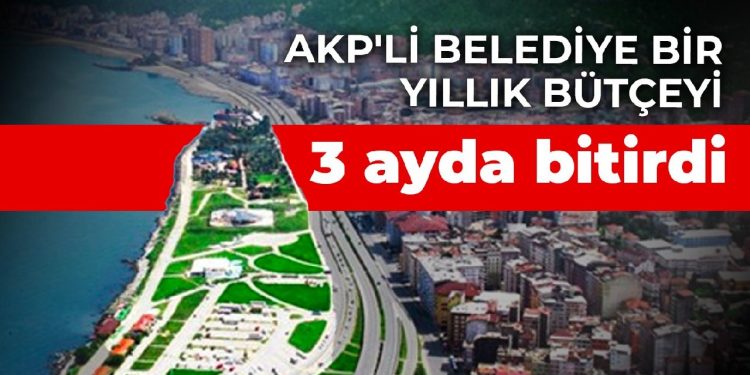 AKP’li belediye bir yıllık bütçeyi 3 ayda bitirdi