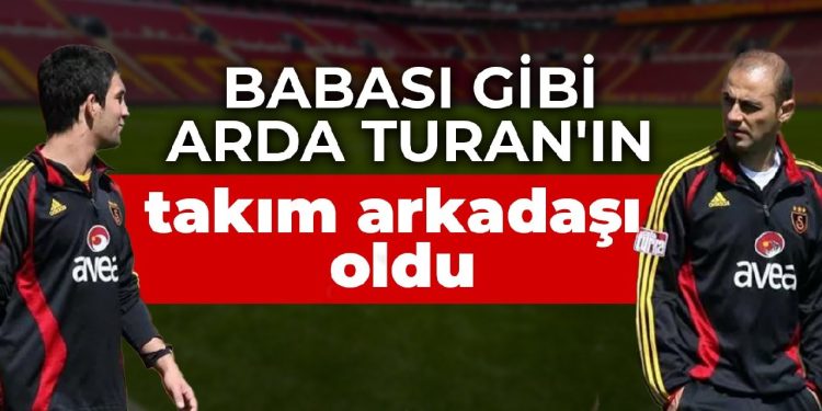 Babası gibi Arda Turan’ın takım arkadaşı oldu