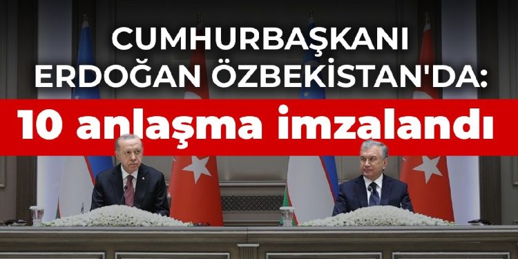 Cumhurbaşkanı Erdoğan Özbekistan’da: 10 anlaşma imzalandı