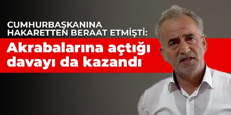 Cumhurbaşkanına hakaret suçundan beraat etmişti: Akrabalarına açtığı davayı da kazandı