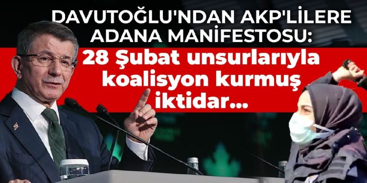 Davutoğlu’ndan AKP’lilere Adana manifestosu: 28 Şubat unsurlarıyla koalisyon kurmuş iktidar…