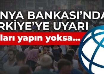 Dünya bankasından Türkiye’ye uyarı