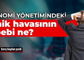 Ekonomi yönetimindeki panik havasının sebebi ne?