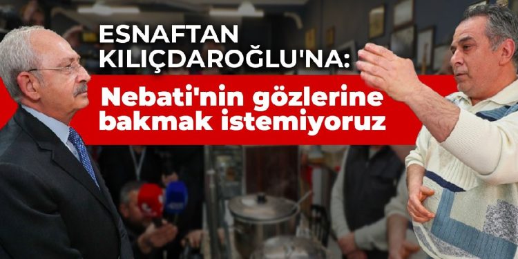 Esnaftan Kılıçdaroğlu’na: Nebati’nin gözlerine bakmak istemiyoruz