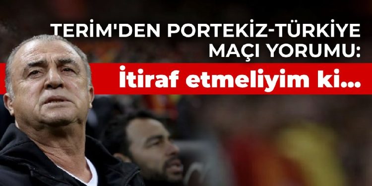 Fatih Terim’den Portekiz-Türkiye maçı yorumu: İtiraf etmeliyim ki…