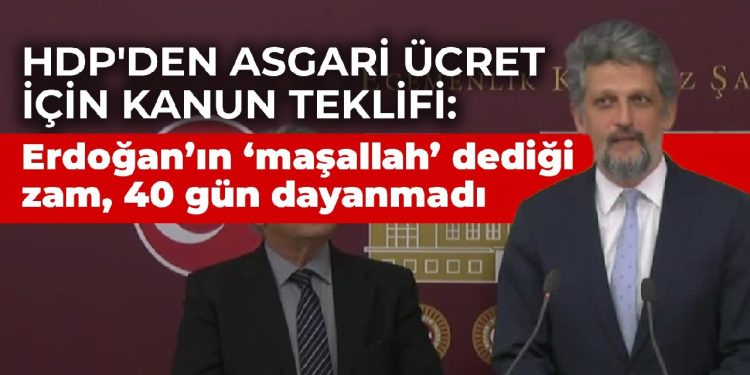 HDP’den asgari ücret için kanun teklifi: Erdoğan’ın ‘maşallah’ dediği zam, 40 gün dayanmadı