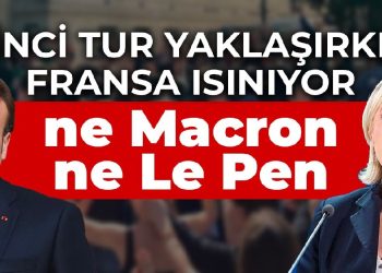 İkinci tur yaklaşırken Fransa ısınıyor: Ne Macron ne Le Pen