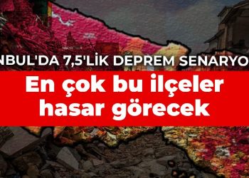 İstanbul’da 7,5’lik deprem senaryosu: En çok bu ilçeler hasar görecek