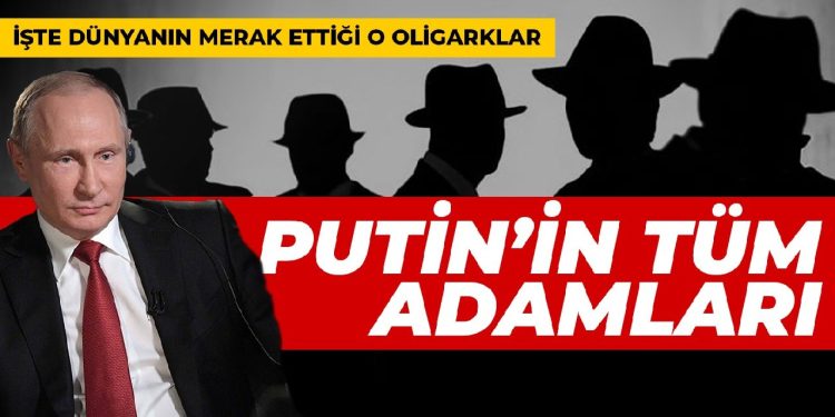 İşte dünyanın merak ettiği o oligarklar: Putin’in tüm adamları