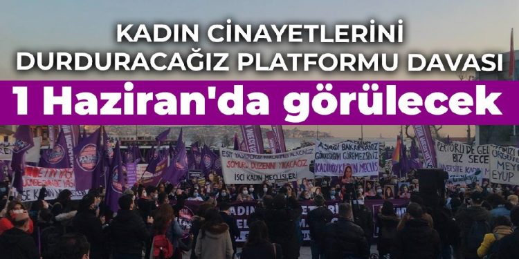 Kadın Cinayetlerini Durduracağız Platformu davası 1 Haziran’da görülecek