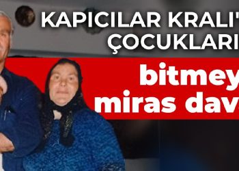 Kapıcılar Kralı’nın çocuklarının bitmeyen miras davası