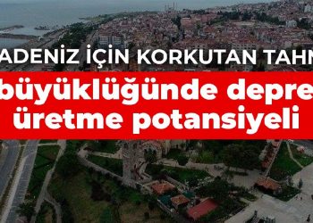 Karadeniz için korkutan tahmin: 7 büyüklüğünde deprem üretme potansiyeli