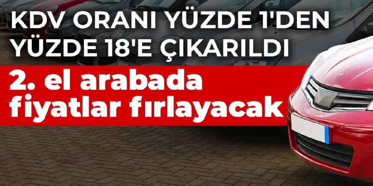 KDV oranı yüzde 1’den yüzde 18’e çıkarıldı! 2. el arabada fiyatlar fırlayacak